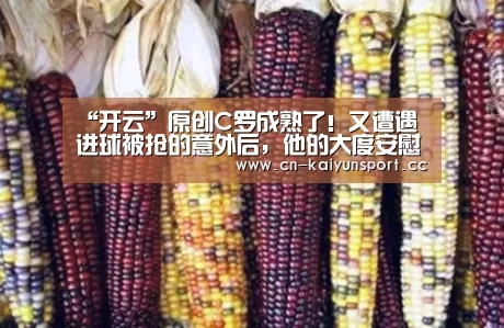 “开云”原创C罗成熟了!又遭遇进球被抢的意外后,他的大度安慰让拉姆塞暖心(图1) 开云